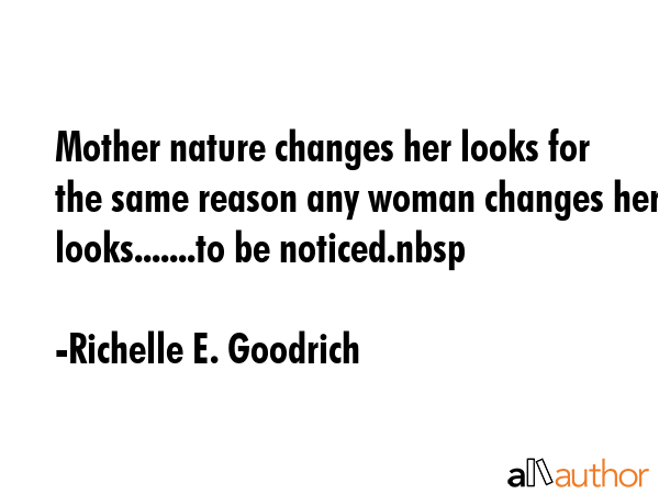 Mother nature changes her looks for the same reason any woman changes her looks.......to be... - Richelle E. Goodrich Quote GIF