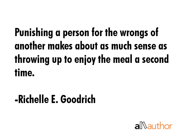 Punishing a person for the wrongs of another makes about as much sense as throwing up to enjoy the... - Richelle E. Goodrich Quote GIF