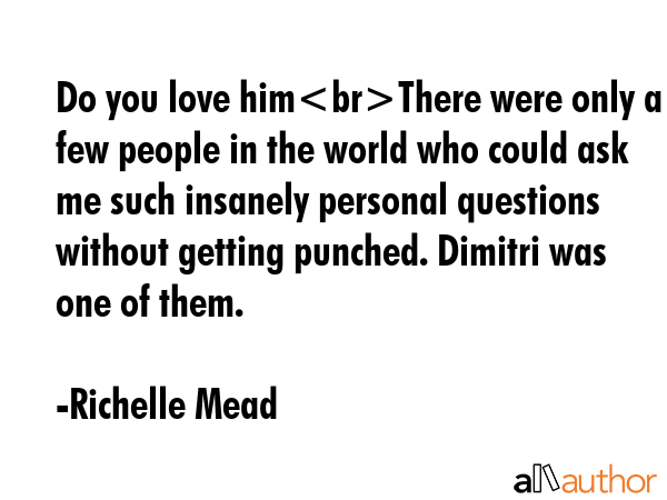Do you love himThere were only a few people in the world who could ask me such insanely personal... - Richelle Mead Quote GIF