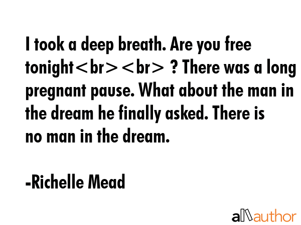 I took a deep breath. Are you free tonight 	 There was a long pregnant pause. What about the man in... - Richelle Mead Quote GIF