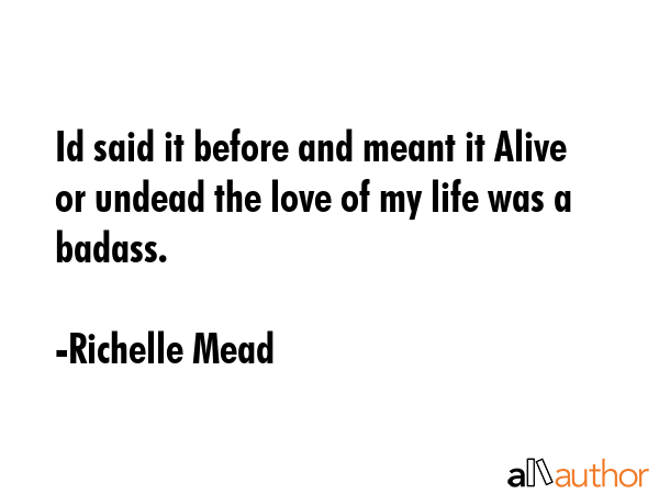 Id said it before and meant it Alive or undead the love of my life was a badass. - Richelle Mead Quote GIF