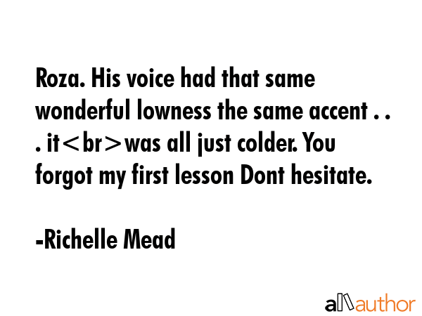 Roza. His voice had that same wonderful lowness the same accent . . . itwas all just colder. You... - Richelle Mead Quote GIF