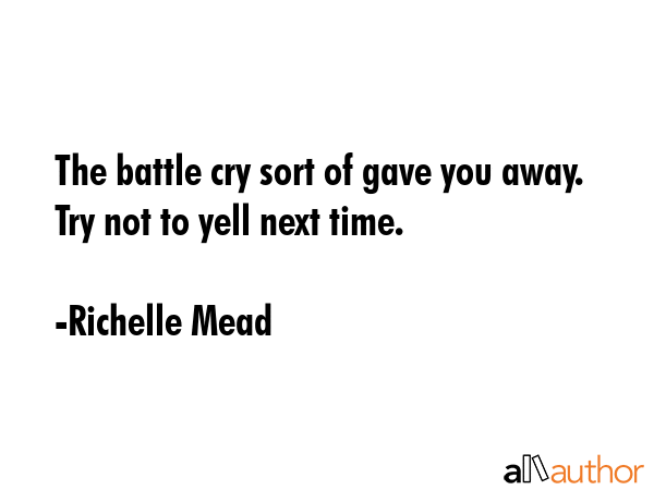 The battle cry sort of gave you away. Try not to yell next time. - Richelle Mead Quote GIF