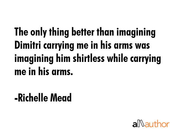 The only thing better than imagining Dimitri carrying me in his arms was imagining him shirtless... - Richelle Mead Quote GIF