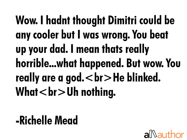 Wow. I hadnt thought Dimitri could be any cooler but I was wrong. You beat up your dad. I mean... - Richelle Mead Quote GIF
