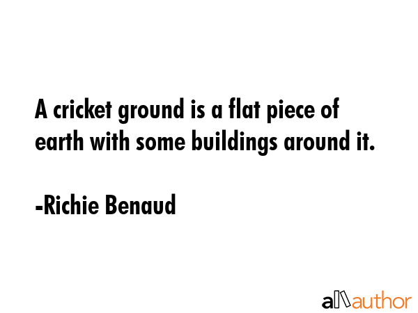 A cricket ground is a flat piece of earth with some buildings around it. - Richie Benaud Quote GIF