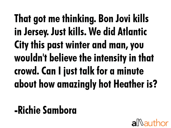 That got me thinking. Bon Jovi kills in Jersey. Just kills. We did Atlantic City this past winter... - Richie Sambora Quote GIF