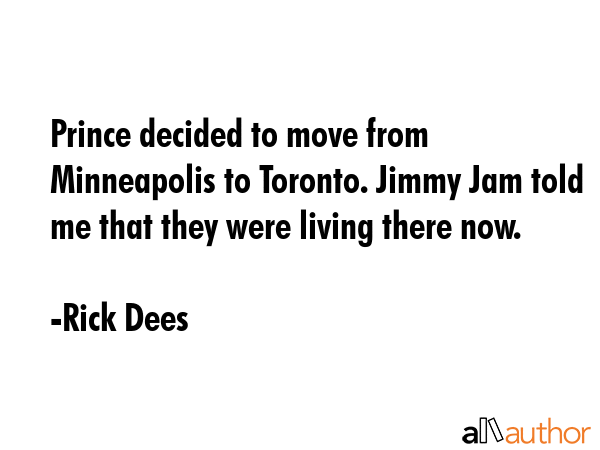 Prince decided to move from Minneapolis to Toronto. Jimmy Jam told me that they were living there... - Rick Dees Quote GIF