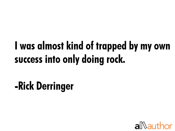 I was almost kind of trapped by my own success into only doing rock. - Rick Derringer Quote GIF