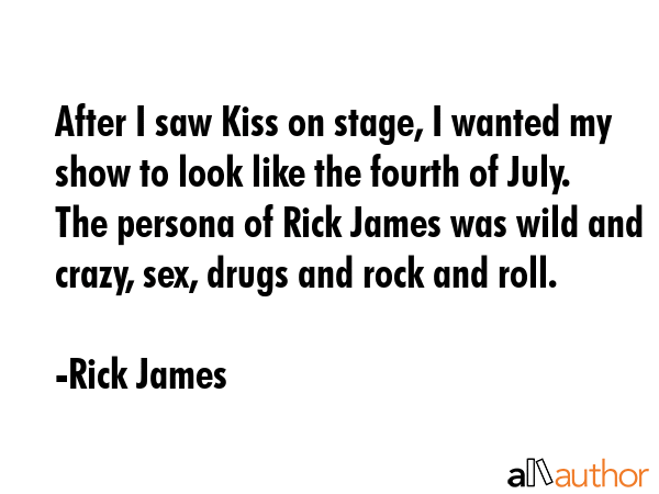 After I saw Kiss on stage, I wanted my show to look like the fourth of July. The persona of Rick... - Rick James Quote GIF