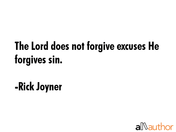 The Lord does not forgive excuses He forgives sin. - Rick Joyner Quote GIF