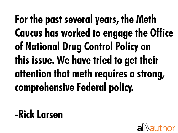 For the past several years, the Meth Caucus has worked to engage the Office of National Drug... - Rick Larsen Quote GIF