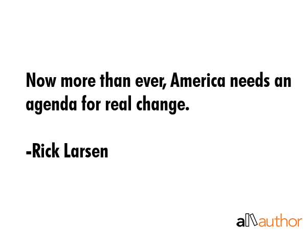 Now more than ever, America needs an agenda for real change. - Rick Larsen Quote GIF