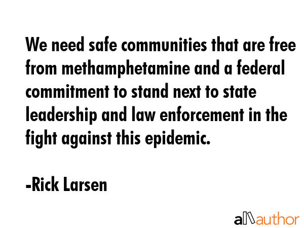 We need safe communities that are free from methamphetamine and a federal commitment to stand next... - Rick Larsen Quote GIF
