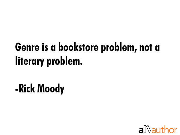 Genre is a bookstore problem, not a literary problem. - Rick Moody Quote GIF