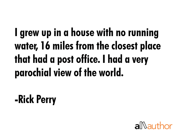 I grew up in a house with no running water, 16 miles from the closest place that had a post office.... - Rick Perry Quote GIF
