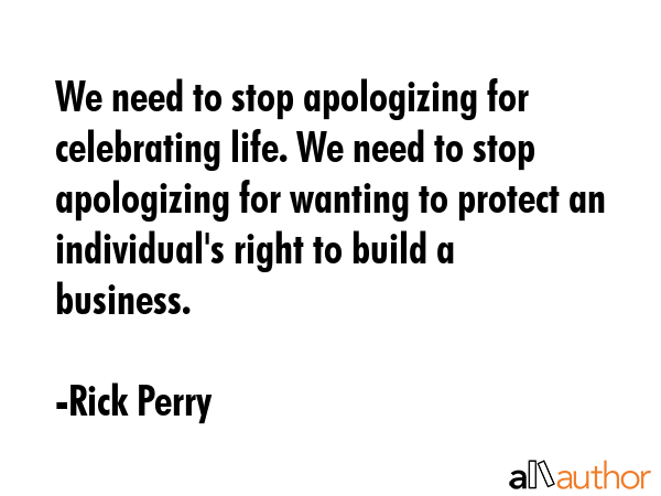 We need to stop apologizing for celebrating life. We need to stop apologizing for wanting to... - Rick Perry Quote GIF