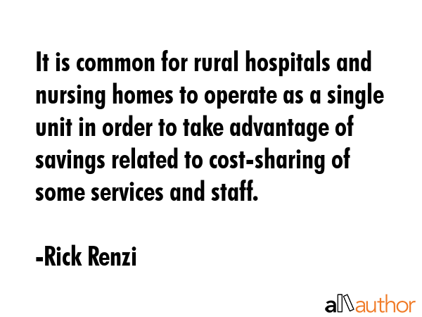 It is common for rural hospitals and nursing homes to operate as a single unit in order to take... - Rick Renzi Quote GIF