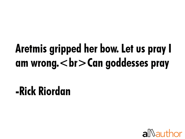 Aretmis gripped her bow. Let us pray I am wrong.Can goddesses pray - Rick Riordan Quote GIF