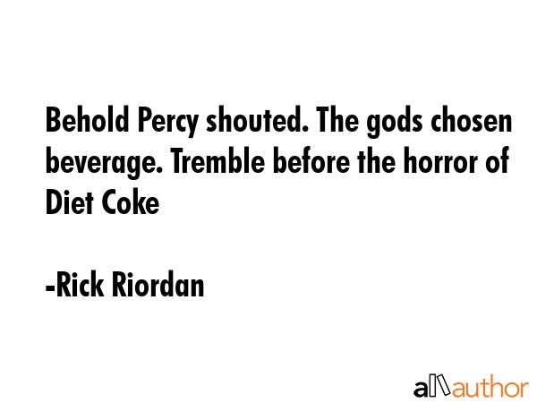 Behold Percy shouted. The gods chosen beverage. Tremble before the horror of Diet Coke - Rick Riordan Quote GIF