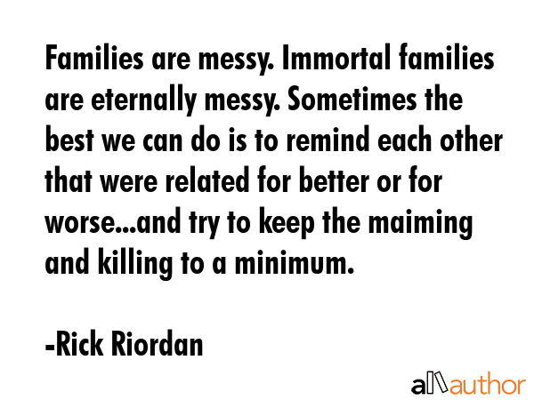 Families are messy. Immortal families are eternally messy. Sometimes the best we can do is to... - Rick Riordan Quote GIF