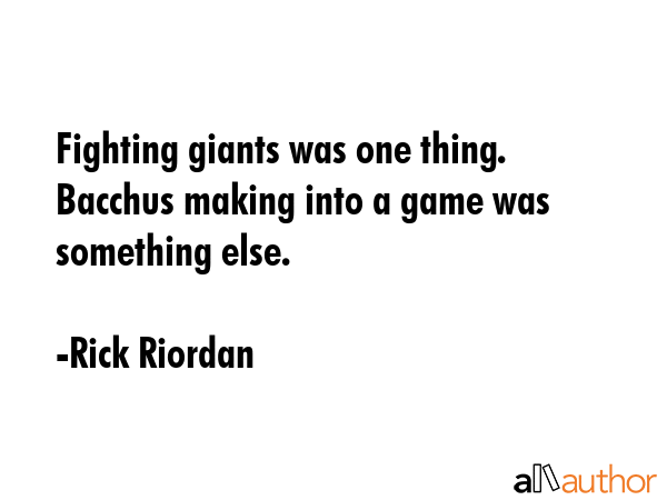 Fighting giants was one thing.  Bacchus making into a game was something else. - Rick Riordan Quote GIF