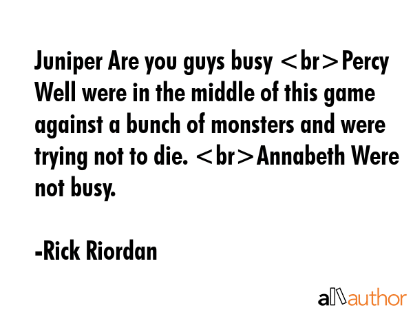 Juniper Are you guys busy Percy Well were in the middle of this game against a bunch of monsters... - Rick Riordan Quote GIF