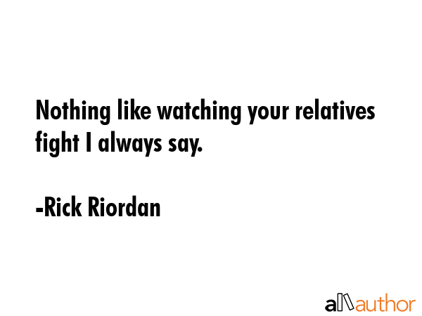 Nothing like watching your relatives fight I always say. - Rick Riordan Quote GIF
