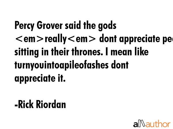 Percy Grover said the gods really dont appreciate people sitting in their thrones. I mean like... - Rick Riordan Quote GIF