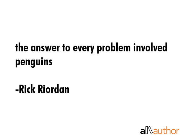 the answer to every problem involved penguins - Rick Riordan Quote GIF