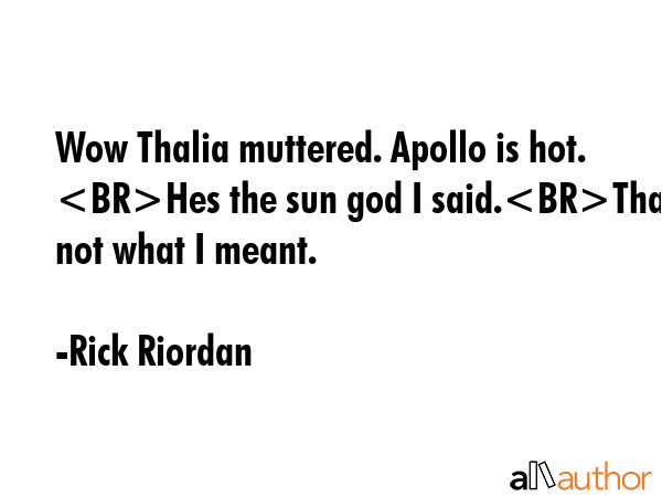 Wow Thalia muttered. Apollo is hot. Hes the sun god I said.Thats not what I meant. - Rick Riordan Quote GIF