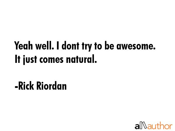 Yeah well. I dont try to be awesome. It just comes natural. - Rick Riordan Quote GIF