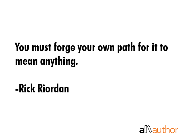 You must forge your own path for it to mean anything. - Rick Riordan Quote GIF