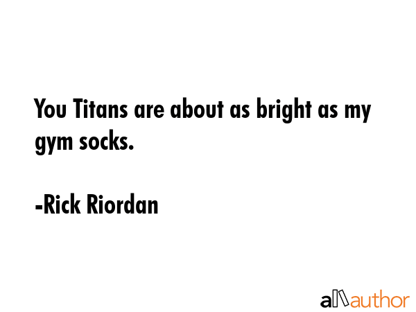 You Titans are about as bright as my gym socks. - Rick Riordan Quote GIF