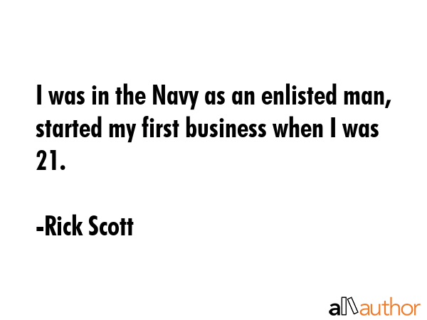 I was in the Navy as an enlisted man, started my first business when I was 21. - Rick Scott Quote GIF