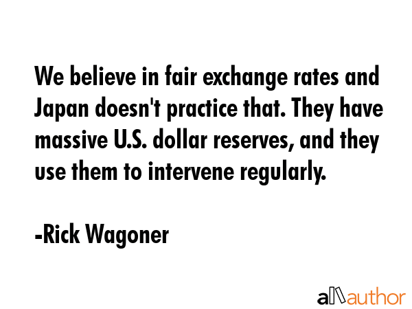 We believe in fair exchange rates and Japan doesn\