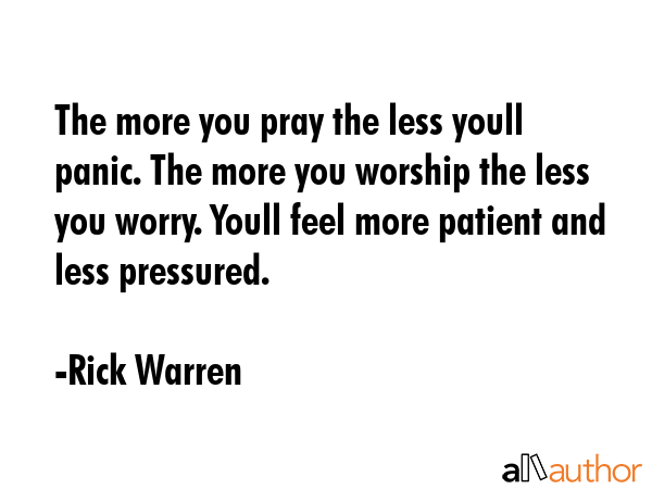 The more you pray the less youll panic. The more you worship the less you worry. Youll feel more... - Rick Warren Quote GIF