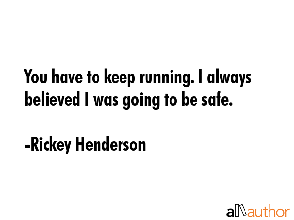You have to keep running. I always believed I was going to be safe. - Rickey Henderson Quote GIF