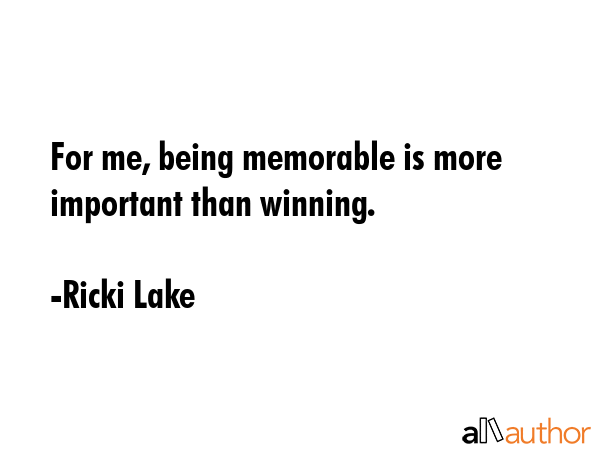 For me, being memorable is more important than winning. - Ricki Lake Quote GIF