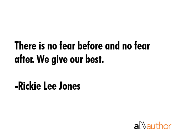 There is no fear before and no fear after. We give our best. - Rickie Lee Jones Quote GIF