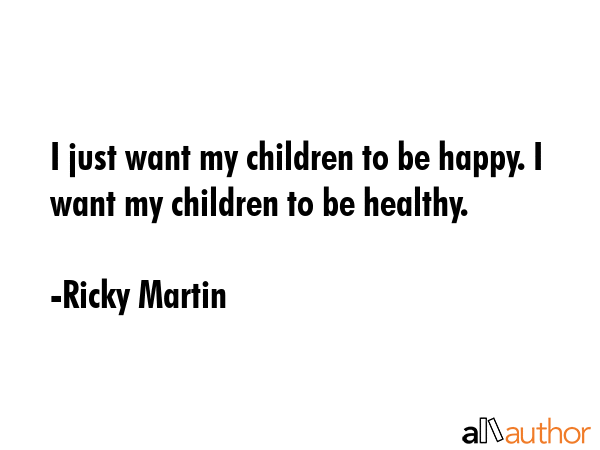 I just want my children to be happy. I want my children to be healthy. - Ricky Martin Quote GIF
