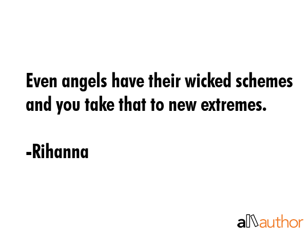 Even angels have their wicked schemes and you take that to new extremes. - Rihanna Quote GIF