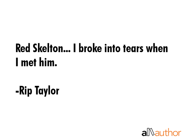 Red Skelton... I broke into tears when I met him. - Rip Taylor Quote GIF