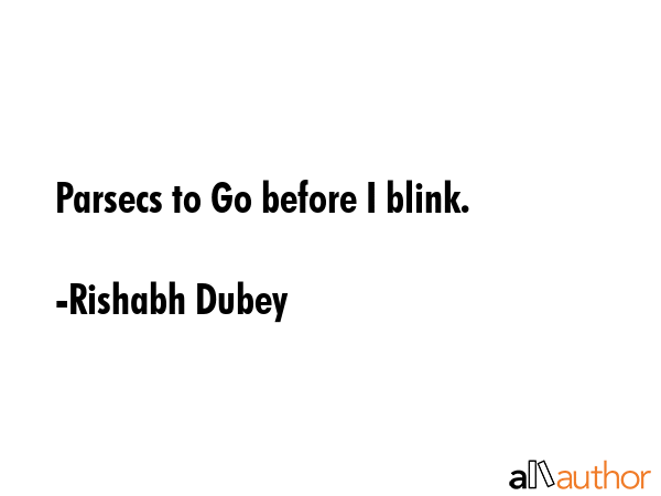 Parsecs to Go before I blink. - Rishabh Dubey Quote GIF