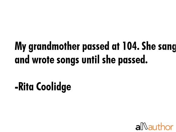 My grandmother passed at 104. She sang and wrote songs until she passed. - Rita Coolidge Quote GIF