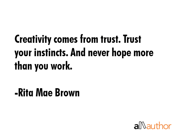 Creativity comes from trust. Trust your instincts. And never hope more than you work. - Rita Mae Brown Quote GIF