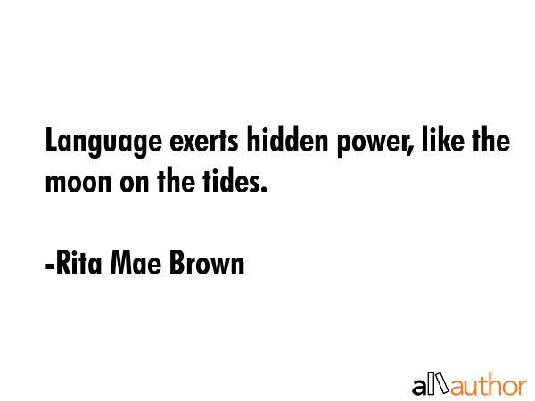 Language exerts hidden power, like the moon on the tides. - Rita Mae Brown Quote GIF