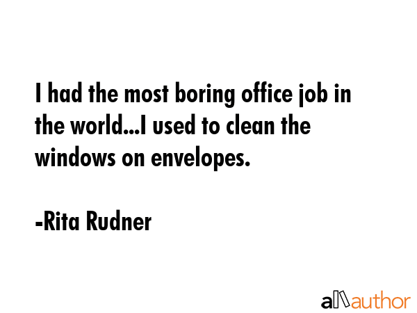 I had the most boring office job in the world...I used to clean the windows on envelopes. - Rita Rudner Quote GIF