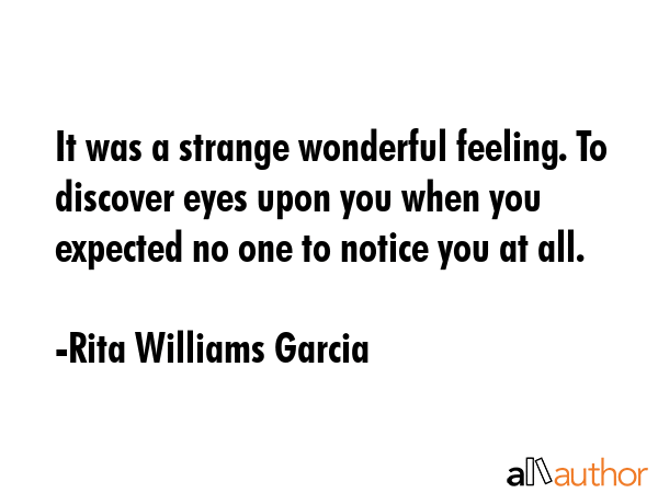 It was a strange wonderful feeling. To discover eyes upon you when you expected no one to notice... - Rita Williams Garcia Quote GIF