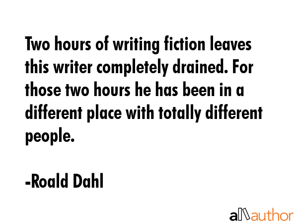 Two hours of writing fiction leaves this writer completely drained. For those two hours he has been... - Roald Dahl Quote GIF